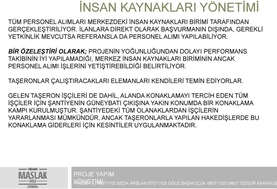 BİR ÖZELEŞTİRİ OLARAK; PROJENİN YOĞUNLUĞUNDAN DOLAYI PERFORMANS TAKİBİNİN İYİ YAPILAMADIĞI, MERKEZ İNSAN KAYNAKLARI BİRİMİNİN ANCAK PERSONEL ALIMI İŞLERİNİ YETİŞTİREBİLDİĞİ BELİRTİLİYOR.