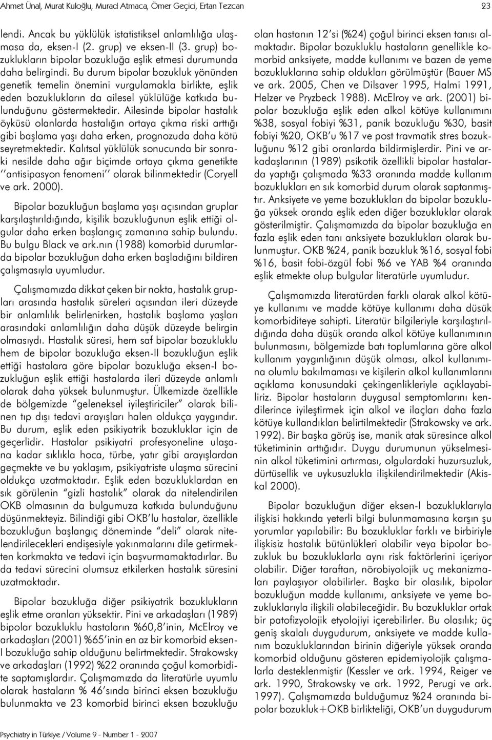 Bu durum bipolar bozukluk yönünden genetik temelin önemini vurgulamakla birlikte, eşlik eden bozuklukların da ailesel yüklülüğe katkıda bulunduğunu göstermektedir.