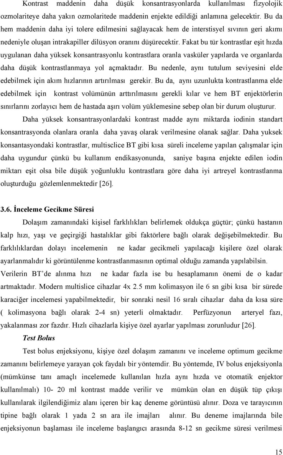 Fakat bu tür kontrastlar eşit hızda uygulanan daha yüksek konsantrasyonlu kontrastlara oranla vasküler yapılarda ve organlarda daha düşük kontrastlanmaya yol açmaktadır.