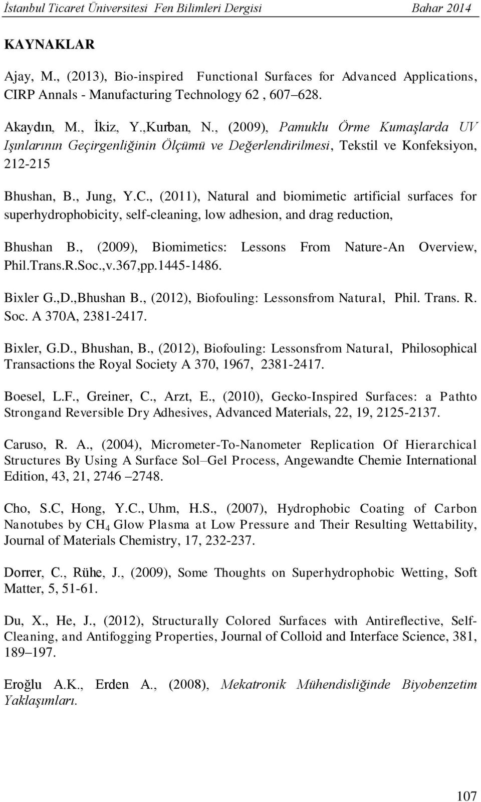 , (2009), Pamuklu Örme Kumaşlarda UV Işınlarının Geçirgenliğinin Ölçümü ve Değerlendirilmesi, Tekstil ve Konfeksiyon, 212-215 Bhushan, B., Jung, Y.C.