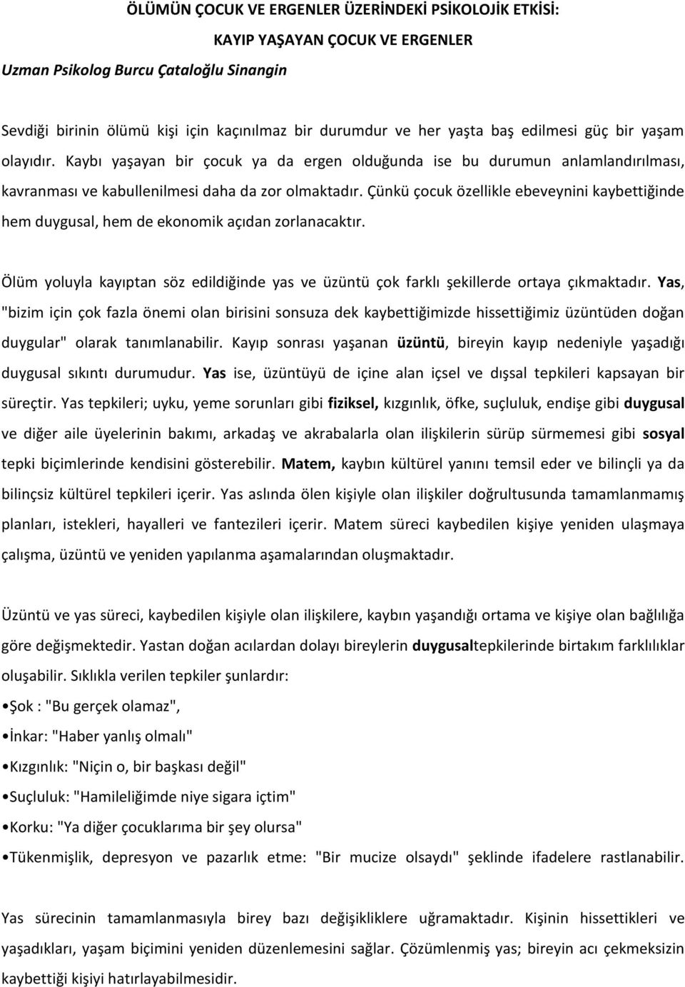 Çünkü çocuk özellikle ebeveynini kaybettiğinde hem duygusal, hem de ekonomik açıdan zorlanacaktır. Ölüm yoluyla kayıptan söz edildiğinde yas ve üzüntü çok farklı şekillerde ortaya çıkmaktadır.