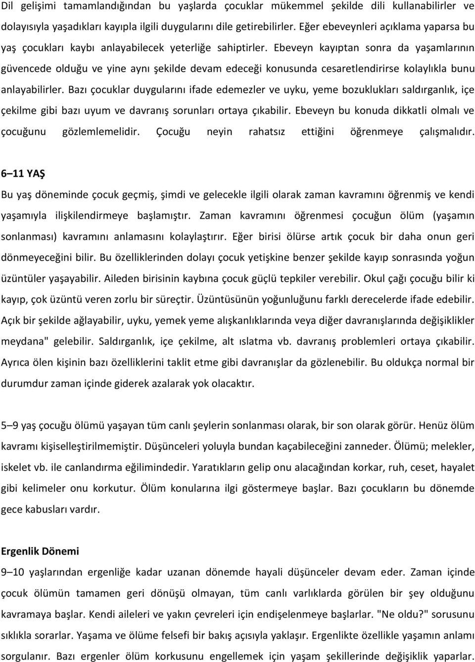 Ebeveyn kayıptan sonra da yaşamlarının güvencede olduğu ve yine aynı şekilde devam edeceği konusunda cesaretlendirirse kolaylıkla bunu anlayabilirler.