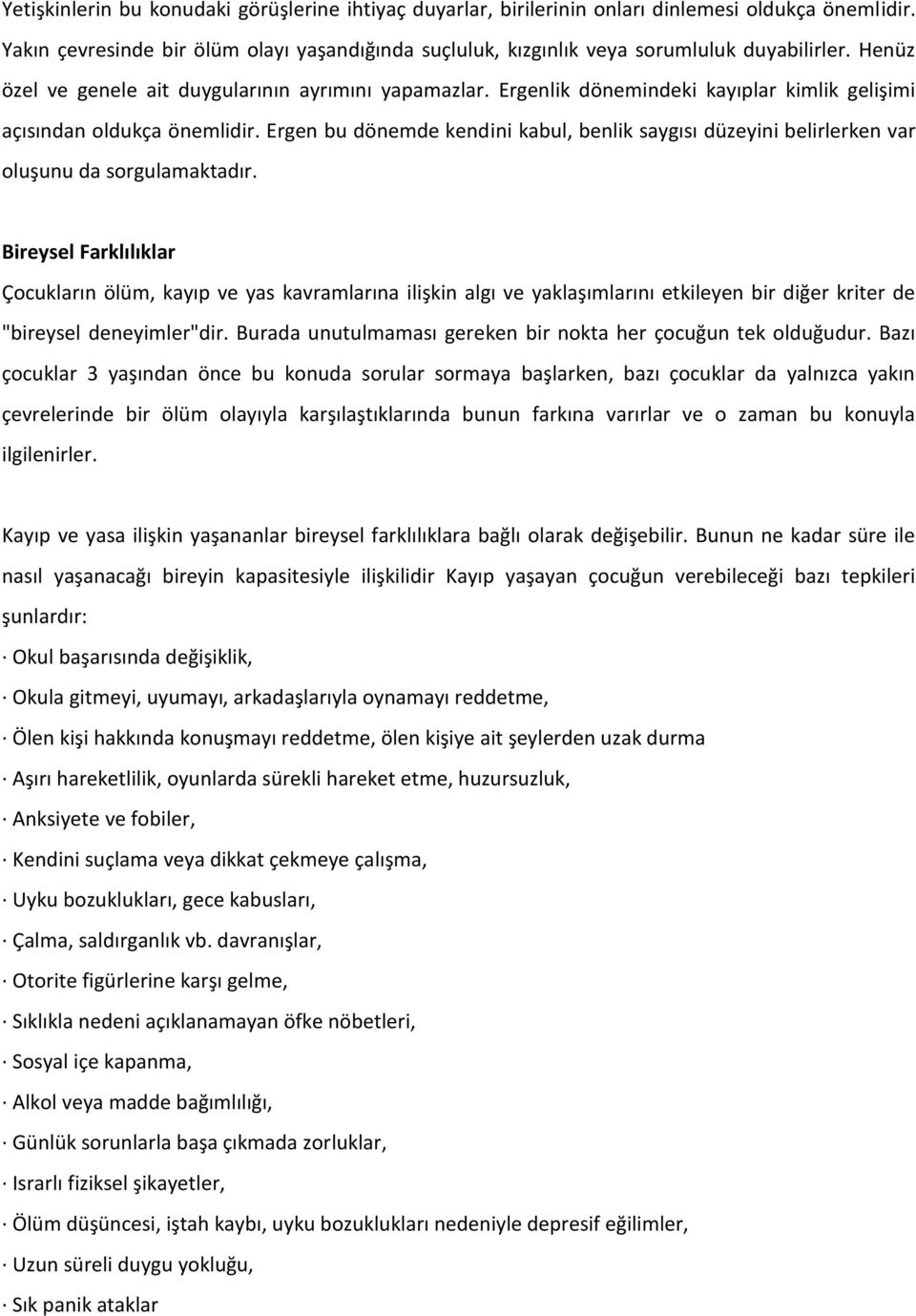 Ergen bu dönemde kendini kabul, benlik saygısı düzeyini belirlerken var oluşunu da sorgulamaktadır.