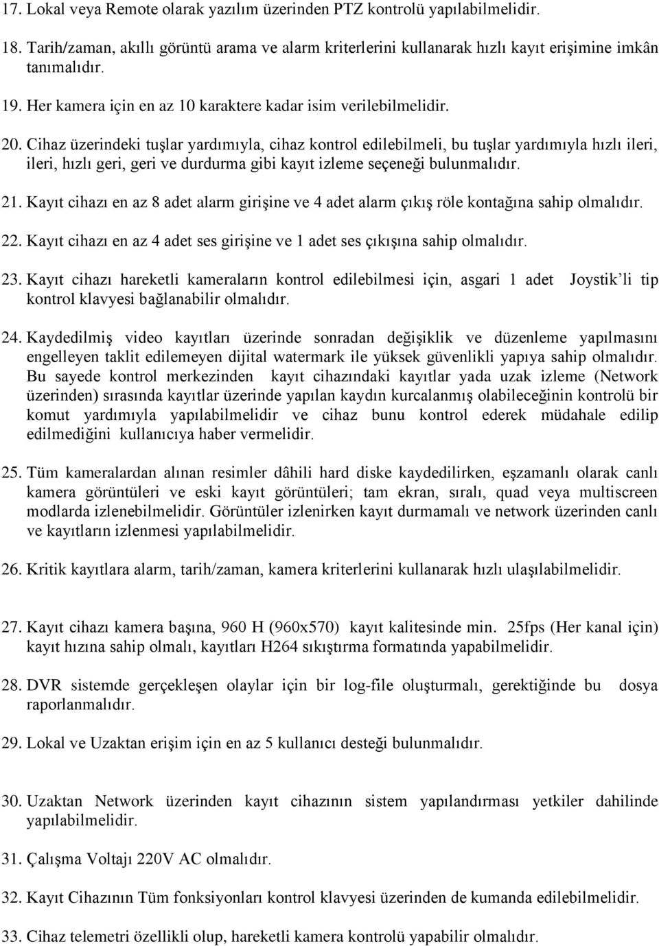 Cihaz üzerindeki tuşlar yardımıyla, cihaz kontrol edilebilmeli, bu tuşlar yardımıyla hızlı ileri, ileri, hızlı geri, geri ve durdurma gibi kayıt izleme seçeneği bulunmalıdır. 21.