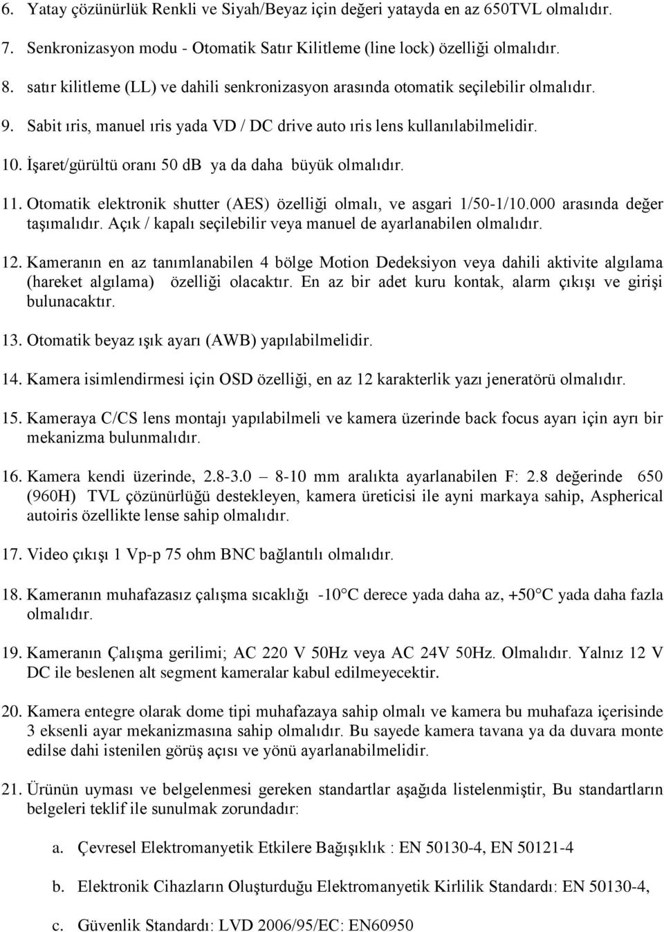 İşaret/gürültü oranı 50 db ya da daha büyük olmalıdır. 11. Otomatik elektronik shutter (AES) özelliği olmalı, ve asgari 1/50-1/10.000 arasında değer taşımalıdır.