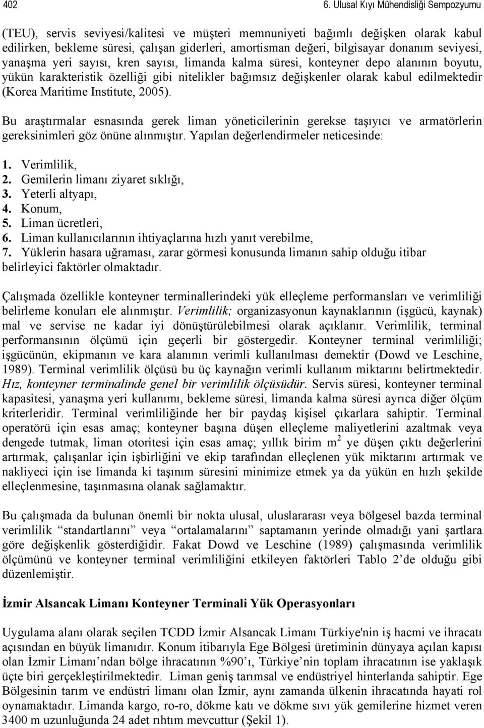 donanım seviyesi, yanaşma yeri sayısı, kren sayısı, limanda kalma süresi, konteyner depo alanının boyutu, yükün karakteristik özelliği gibi nitelikler bağımsız değişkenler olarak kabul edilmektedir