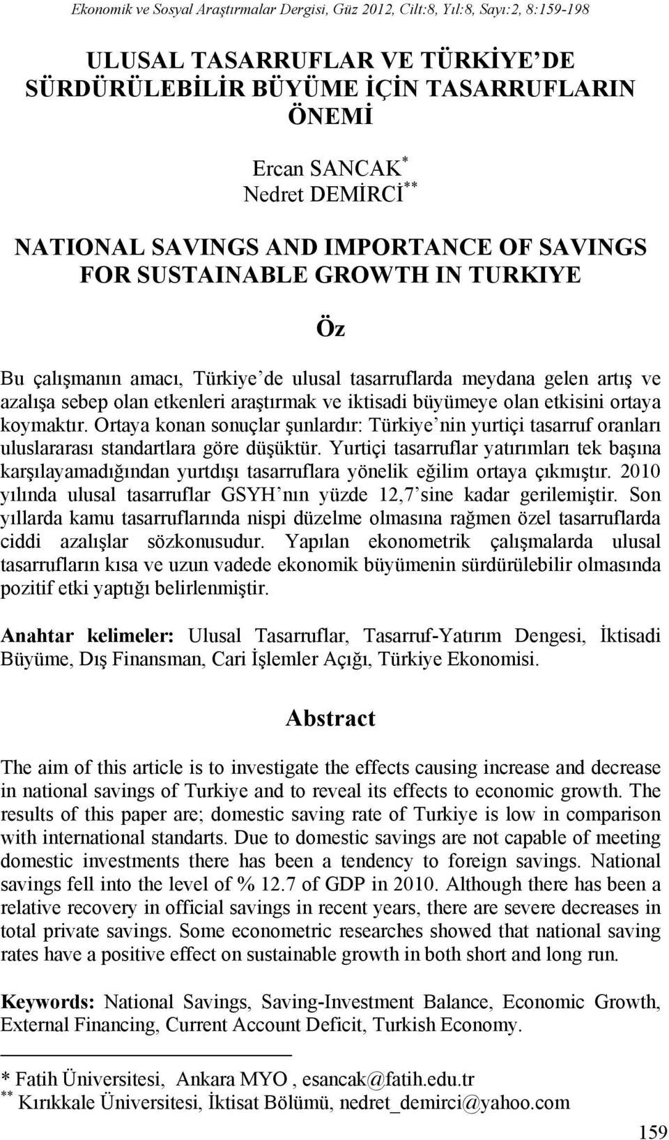 iktisadi büyümeye olan etkisini ortaya koymaktır. Ortaya konan sonuçlar şunlardır: Türkiye nin yurtiçi tasarruf oranları uluslararası standartlara göre düşüktür.