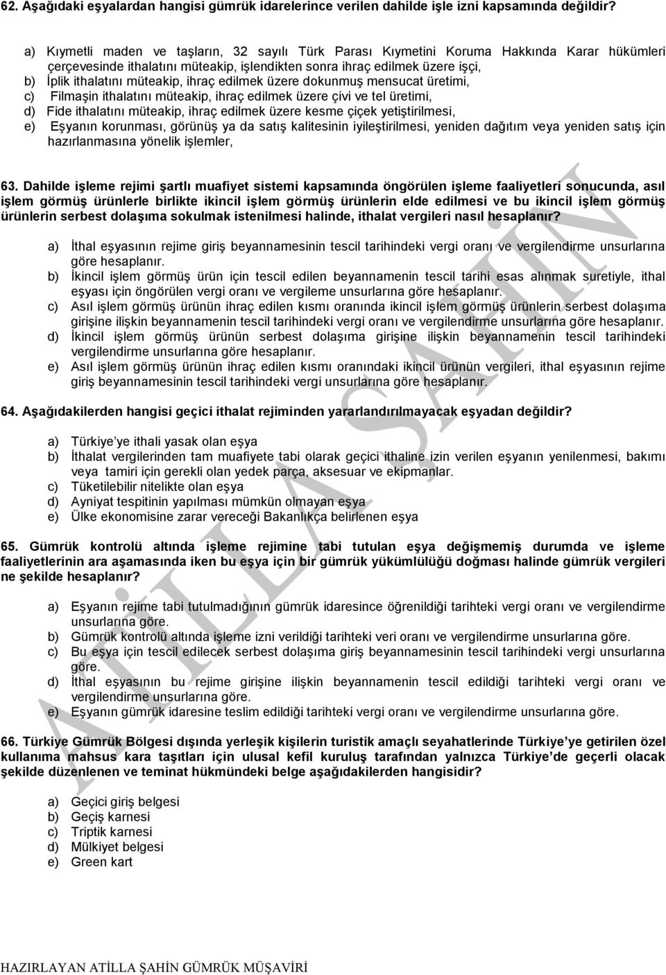 müteakip, ihraç edilmek üzere dokunmuş mensucat üretimi, c) Filmaşin ithalatını müteakip, ihraç edilmek üzere çivi ve tel üretimi, d) Fide ithalatını müteakip, ihraç edilmek üzere kesme çiçek