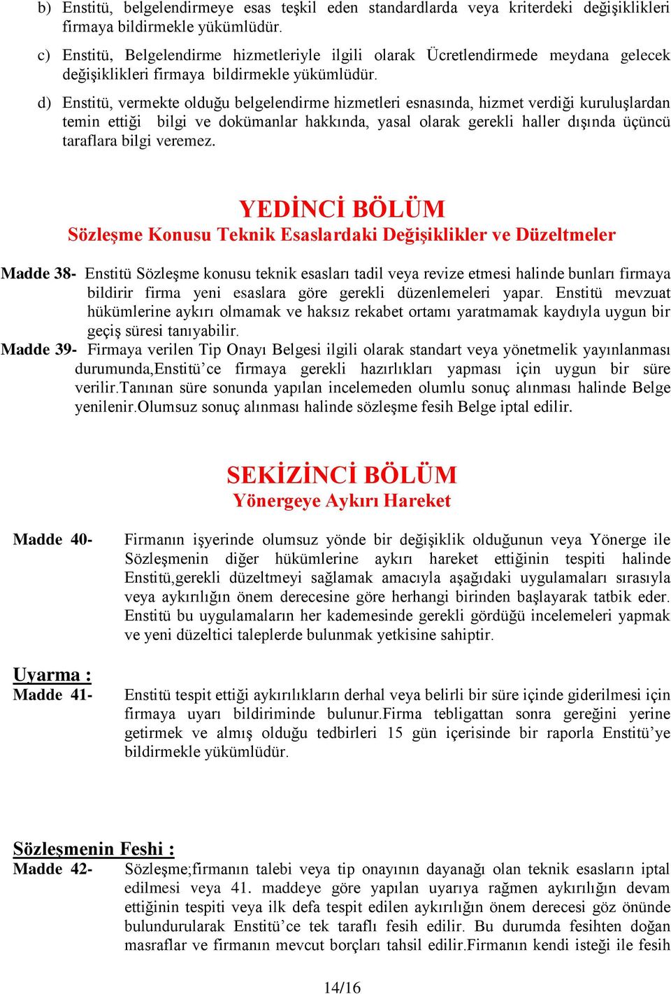 d) Enstitü, vermekte olduğu belgelendirme hizmetleri esnasında, hizmet verdiği kuruluşlardan temin ettiği bilgi ve dokümanlar hakkında, yasal olarak gerekli haller dışında üçüncü taraflara bilgi