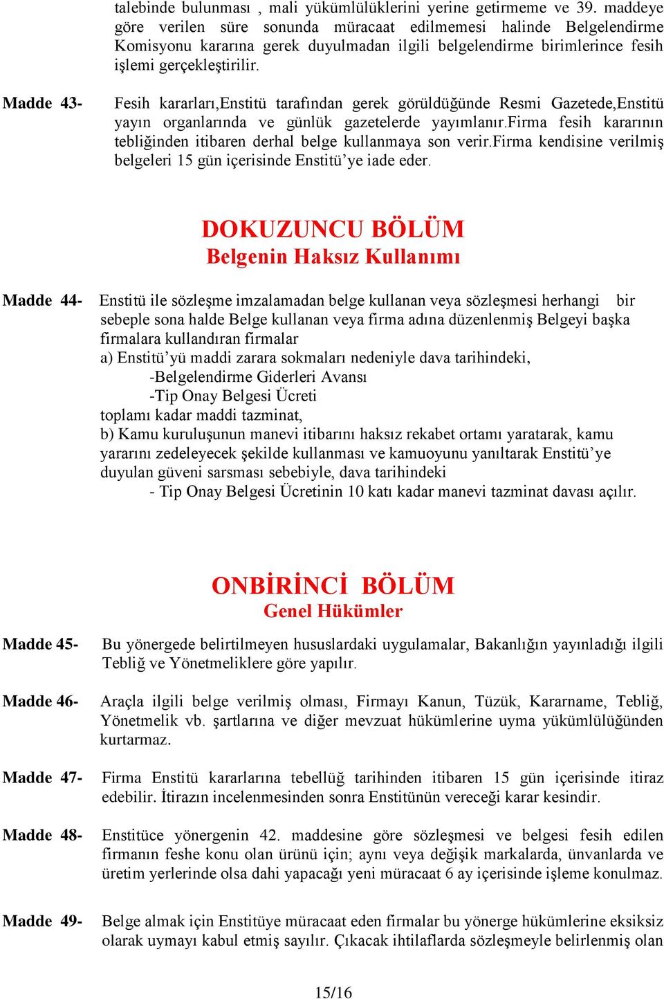 Madde 43- Fesih kararları,enstitü tarafından gerek görüldüğünde Resmi Gazetede,Enstitü yayın organlarında ve günlük gazetelerde yayımlanır.