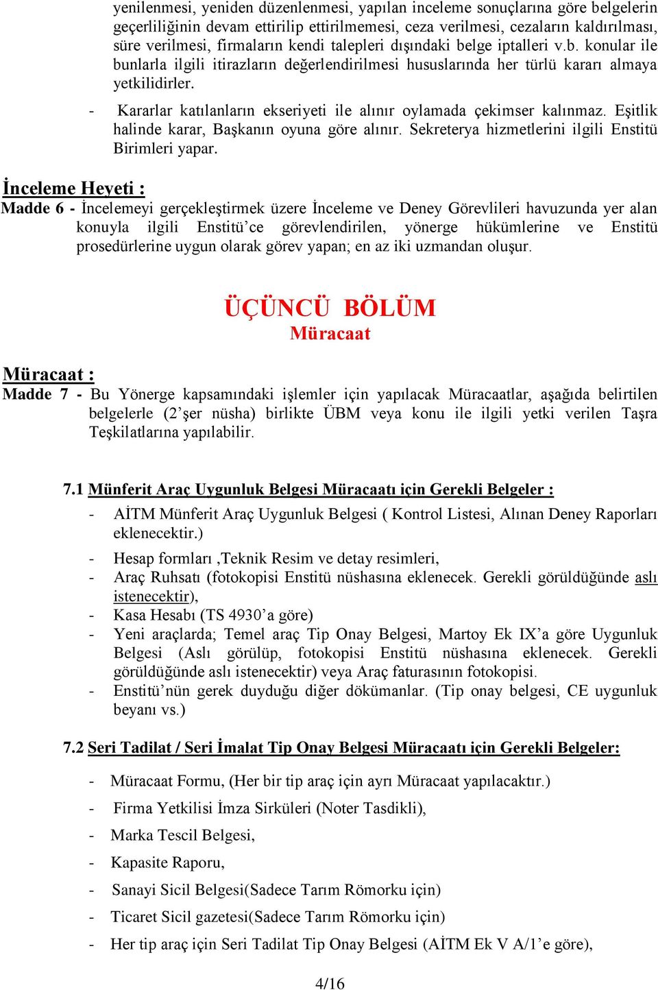 - Kararlar katılanların ekseriyeti ile alınır oylamada çekimser kalınmaz. Eşitlik halinde karar, Başkanın oyuna göre alınır. Sekreterya hizmetlerini ilgili Enstitü Birimleri yapar.