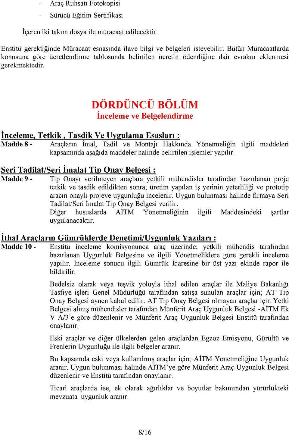 DÖRDÜNCÜ BÖLÜM İnceleme ve Belgelendirme İnceleme, Tetkik, Tasdik Ve Uygulama Esasları : Madde 8 - Araçların İmal, Tadil ve Montajı Hakkında Yönetmeliğin ilgili maddeleri kapsamında aşağıda maddeler