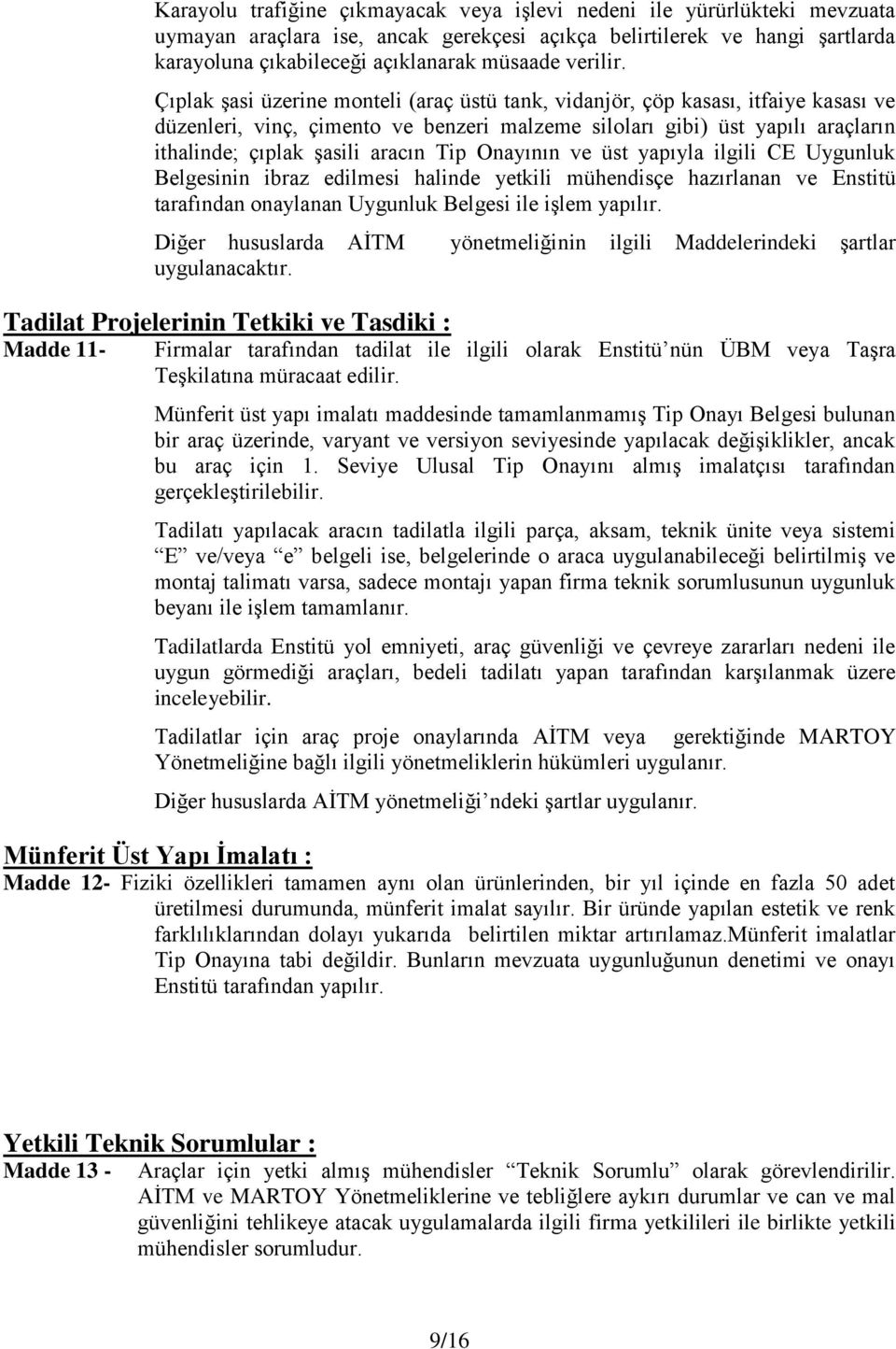 Çıplak şasi üzerine monteli (araç üstü tank, vidanjör, çöp kasası, itfaiye kasası ve düzenleri, vinç, çimento ve benzeri malzeme siloları gibi) üst yapılı araçların ithalinde; çıplak şasili aracın