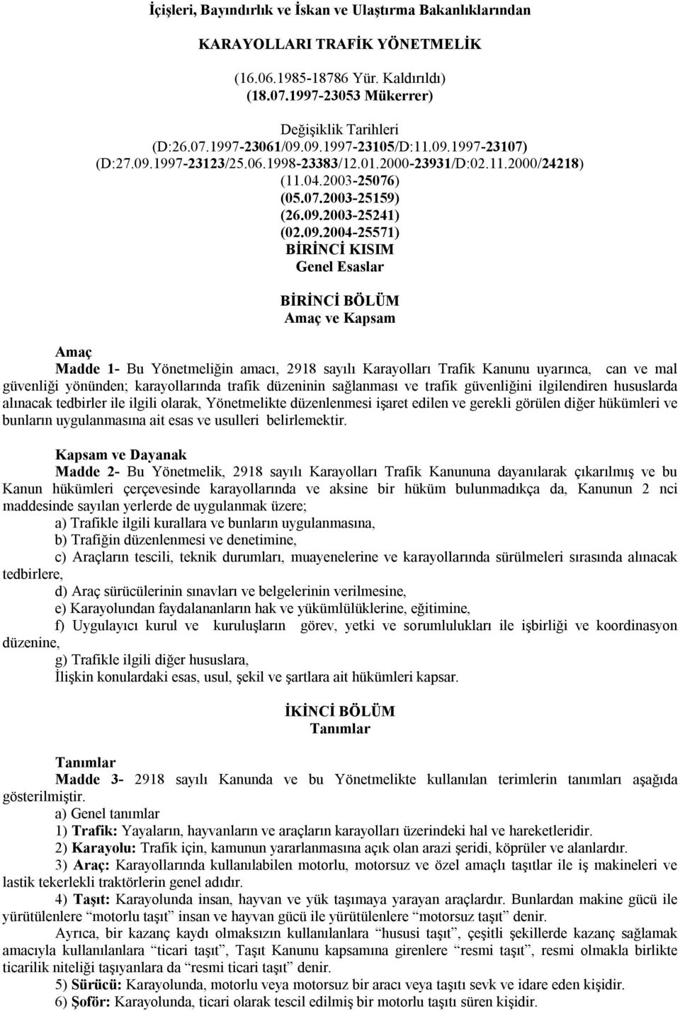 Genel Esaslar BİRİNCİ BÖLÜM Amaç ve Kapsam Amaç Madde 1- Bu Yönetmeliğin amacı, 2918 sayılı Karayolları Trafik Kanunu uyarınca, can ve mal güvenliği yönünden; karayollarında trafik düzeninin