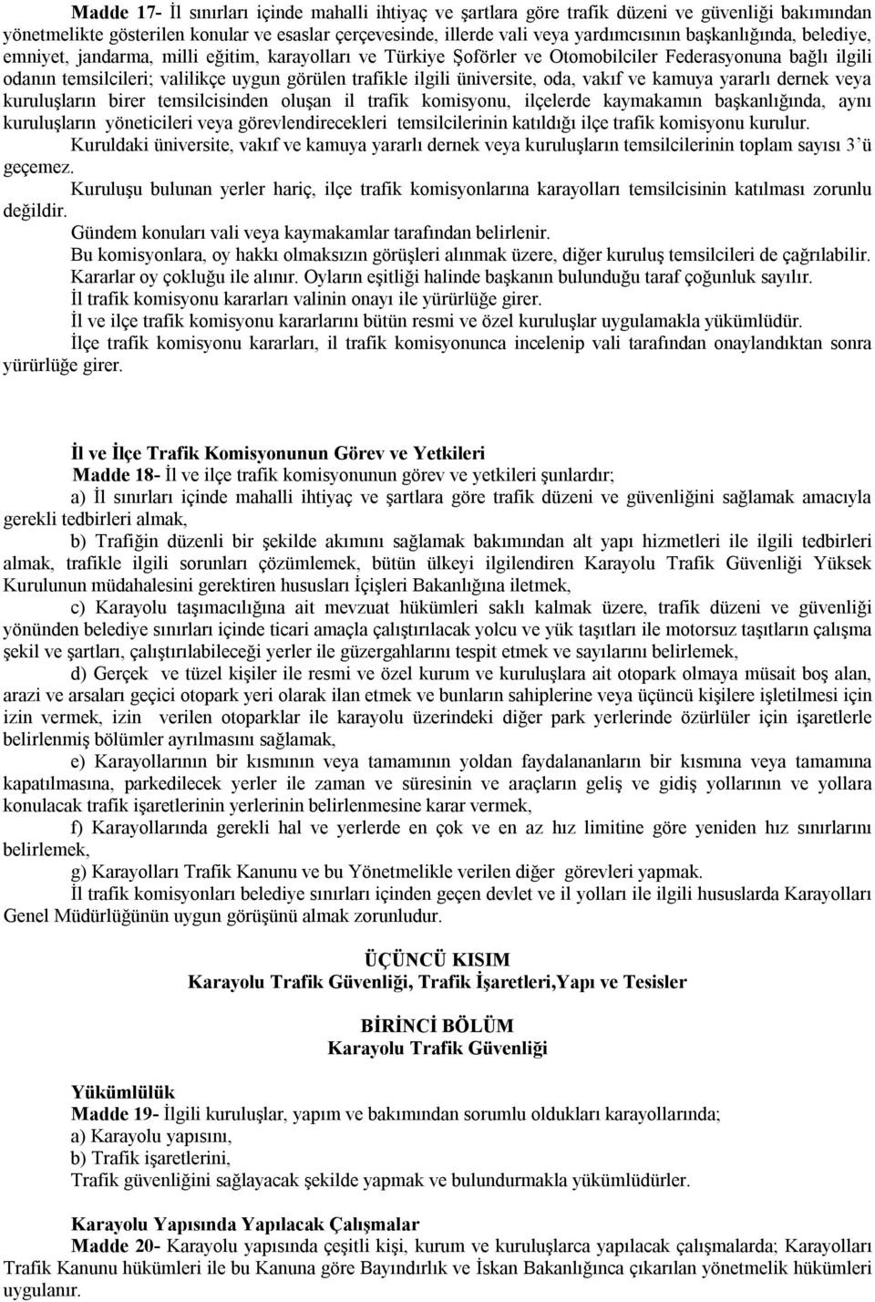 üniversite, oda, vakıf ve kamuya yararlı dernek veya kuruluşların birer temsilcisinden oluşan il trafik komisyonu, ilçelerde kaymakamın başkanlığında, aynı kuruluşların yöneticileri veya