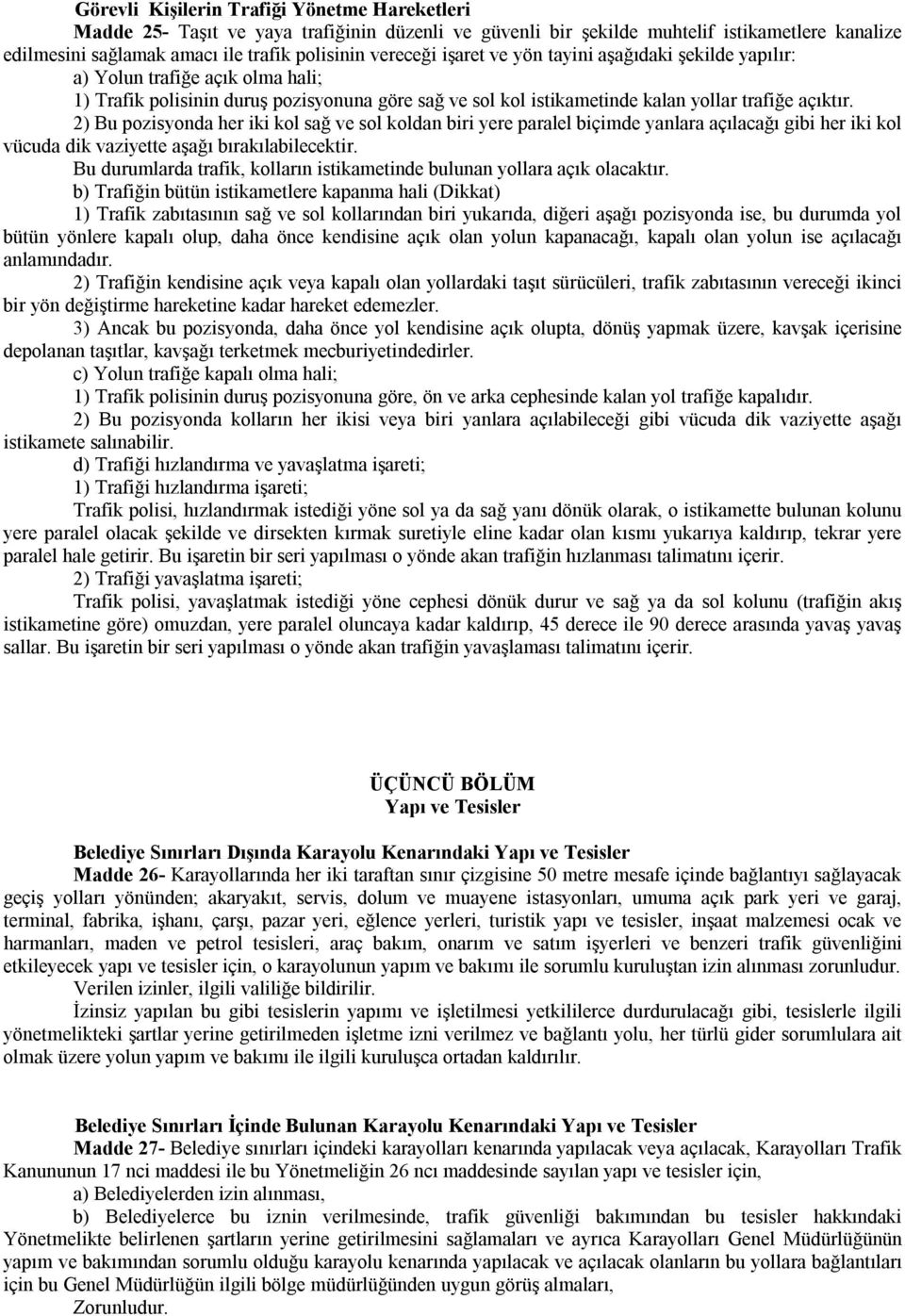 2) Bu pozisyonda her iki kol sağ ve sol koldan biri yere paralel biçimde yanlara açılacağı gibi her iki kol vücuda dik vaziyette aşağı bırakılabilecektir.