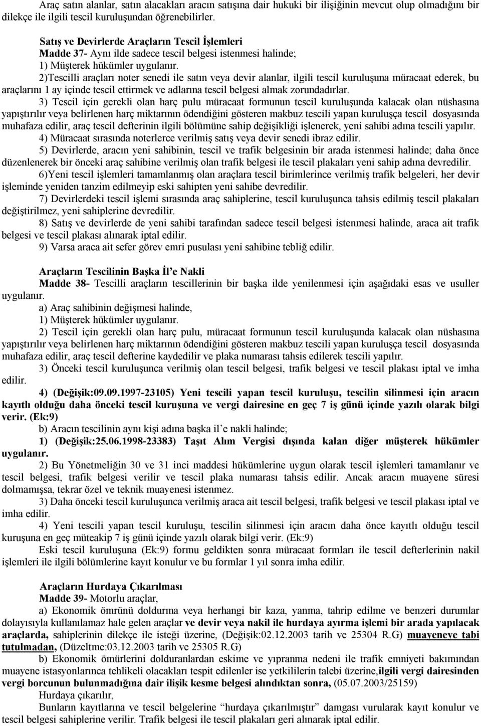 2)Tescilli araçları noter senedi ile satın veya devir alanlar, ilgili tescil kuruluşuna müracaat ederek, bu araçlarını 1 ay içinde tescil ettirmek ve adlarına tescil belgesi almak zorundadırlar.