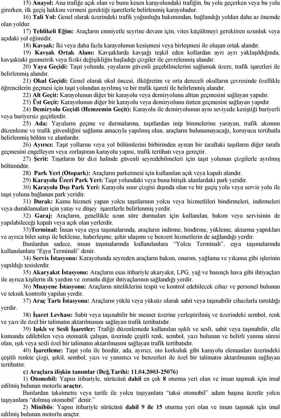 17) Tehlikeli Eğim: Araçların emniyetle seyrine devam için, vites küçültmeyi gerektiren uzunluk veya açıdaki yol eğimidir.