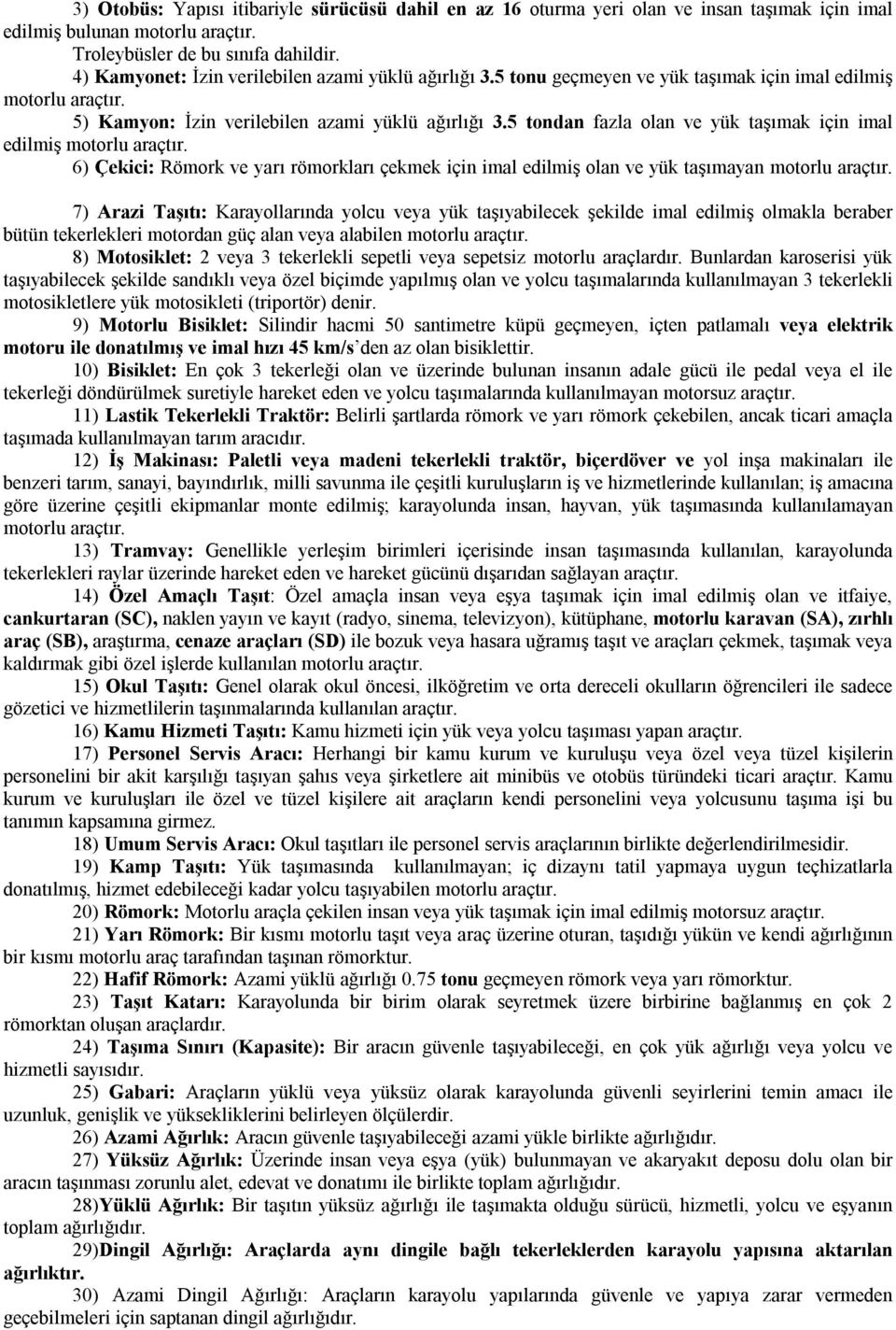 5 tondan fazla olan ve yük taşımak için imal edilmiş motorlu araçtır. 6) Çekici: Römork ve yarı römorkları çekmek için imal edilmiş olan ve yük taşımayan motorlu araçtır.