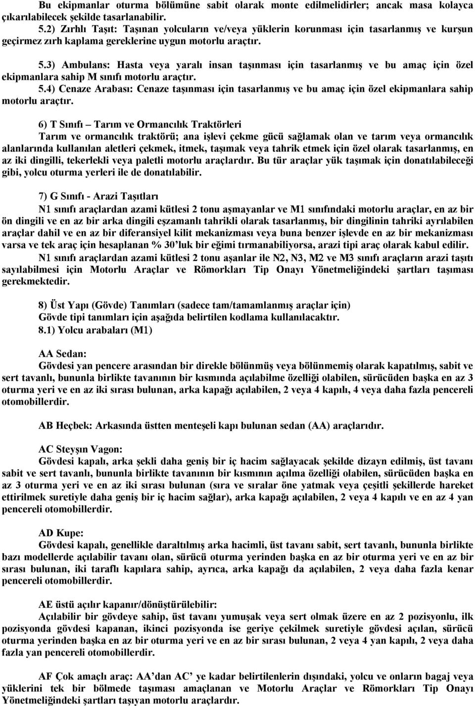 3) Ambulans: Hasta veya yaralı insan taşınması için tasarlanmış ve bu amaç için özel ekipmanlara sahip M sınıfı motorlu araçtır. 5.