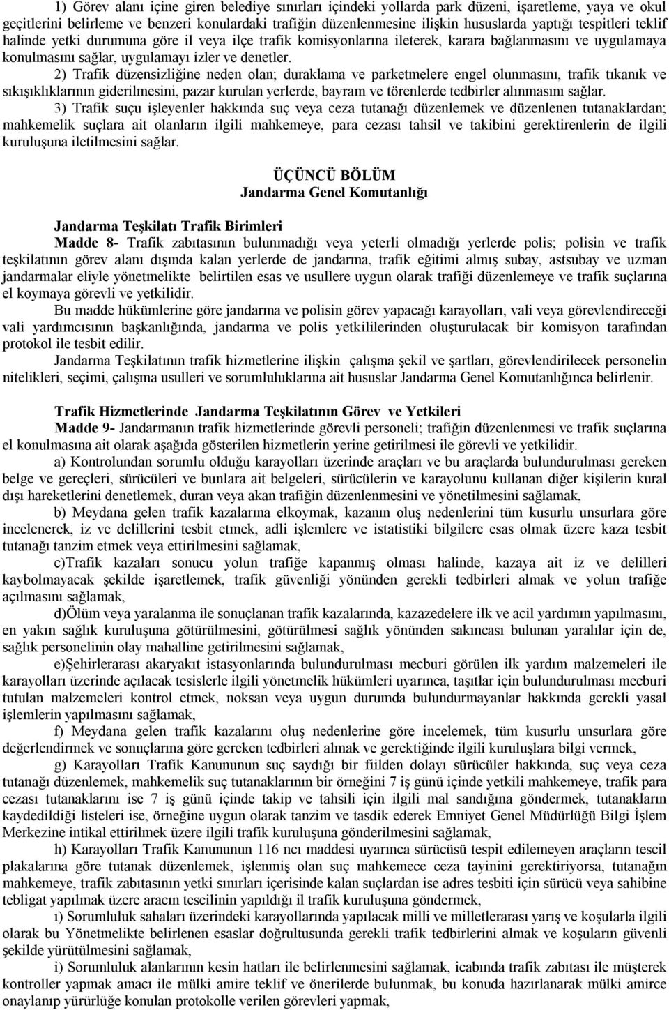 2) Trafik düzensizliğine neden olan; duraklama ve parketmelere engel olunmasını, trafik tıkanık ve sıkışıklıklarının giderilmesini, pazar kurulan yerlerde, bayram ve törenlerde tedbirler alınmasını