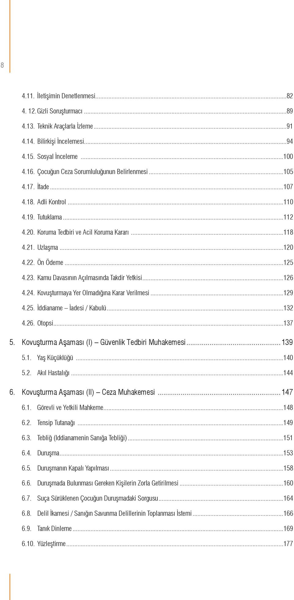 ..125 4.23. Kamu Davasının Açılmasında Takdir Yetkisi...126 4.24. Kovuşturmaya Yer Olmadığına Karar Verilmesi...129 4.25. İddianame İadesi / Kabulü...132 4.26. Otopsi...137 5.