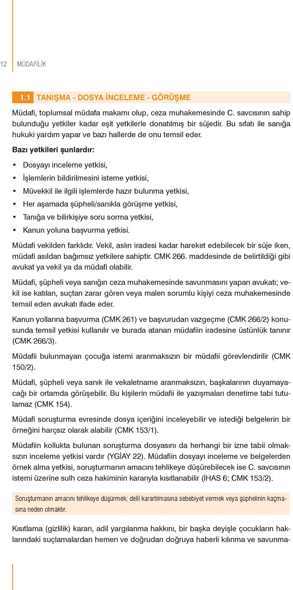 Bazı yetkileri şunlardır: Dosyayı inceleme yetkisi, İşlemlerin bildirilmesini isteme yetkisi, Müvekkil ile ilgili işlemlerde hazır bulunma yetkisi, Her aşamada şüpheli/sanıkla görüşme yetkisi, Tanığa