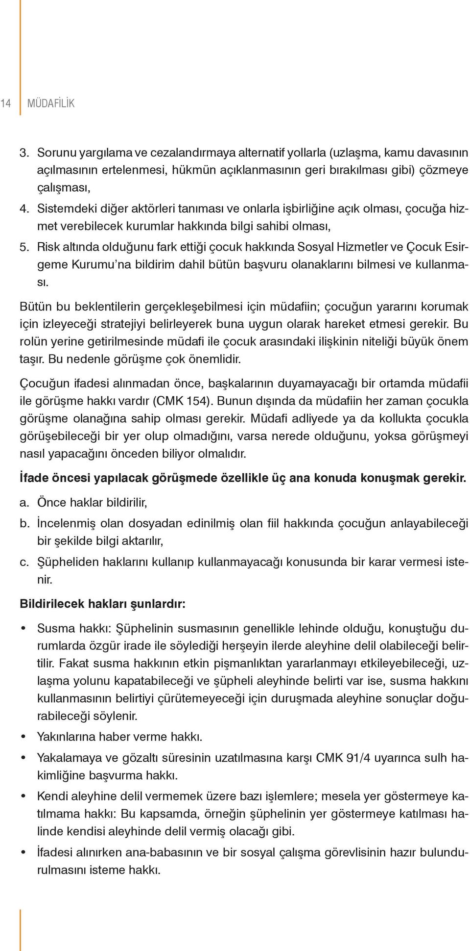 Risk altında olduğunu fark ettiği çocuk hakkında Sosyal Hizmetler ve Çocuk Esirgeme Kurumu na bildirim dahil bütün başvuru olanaklarını bilmesi ve kullanması.