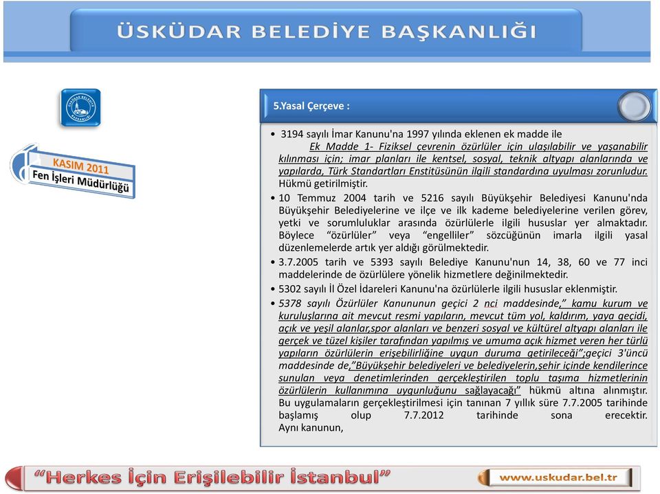 10 Temmuz 2004 tarih ve 5216 sayılı Büyükşehir Belediyesi Kanunu'nda Büyükşehir Belediyelerine ve ilçe ve ilk kademe belediyelerine verilen görev, yetki ve sorumluluklar arasında özürlülerle ilgili