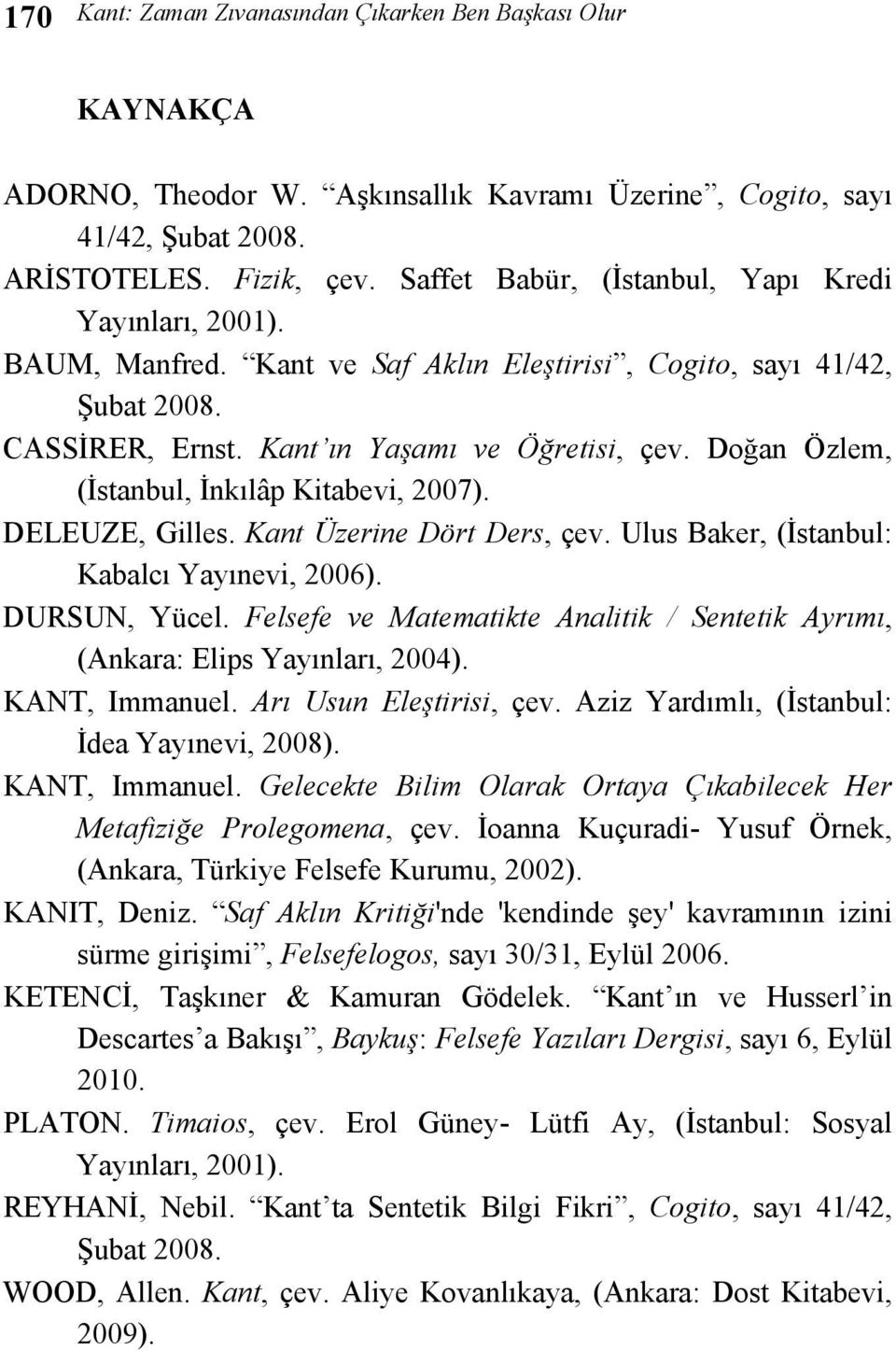 Doğan Özlem, (İstanbul, İnkılâp Kitabevi, 2007). DELEUZE, Gilles. Kant Üzerine Dört Ders, çev. Ulus Baker, (İstanbul: Kabalcı Yayınevi, 2006). DURSUN, Yücel.