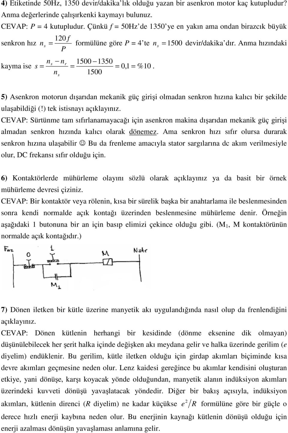 n 1500 s 5) Asenkron motorun dışarıdan mekanik güç girişi olmadan senkron hızına kalıcı bir şekilde ulaşabildiği (!) tek istisnayı açıklayınız.