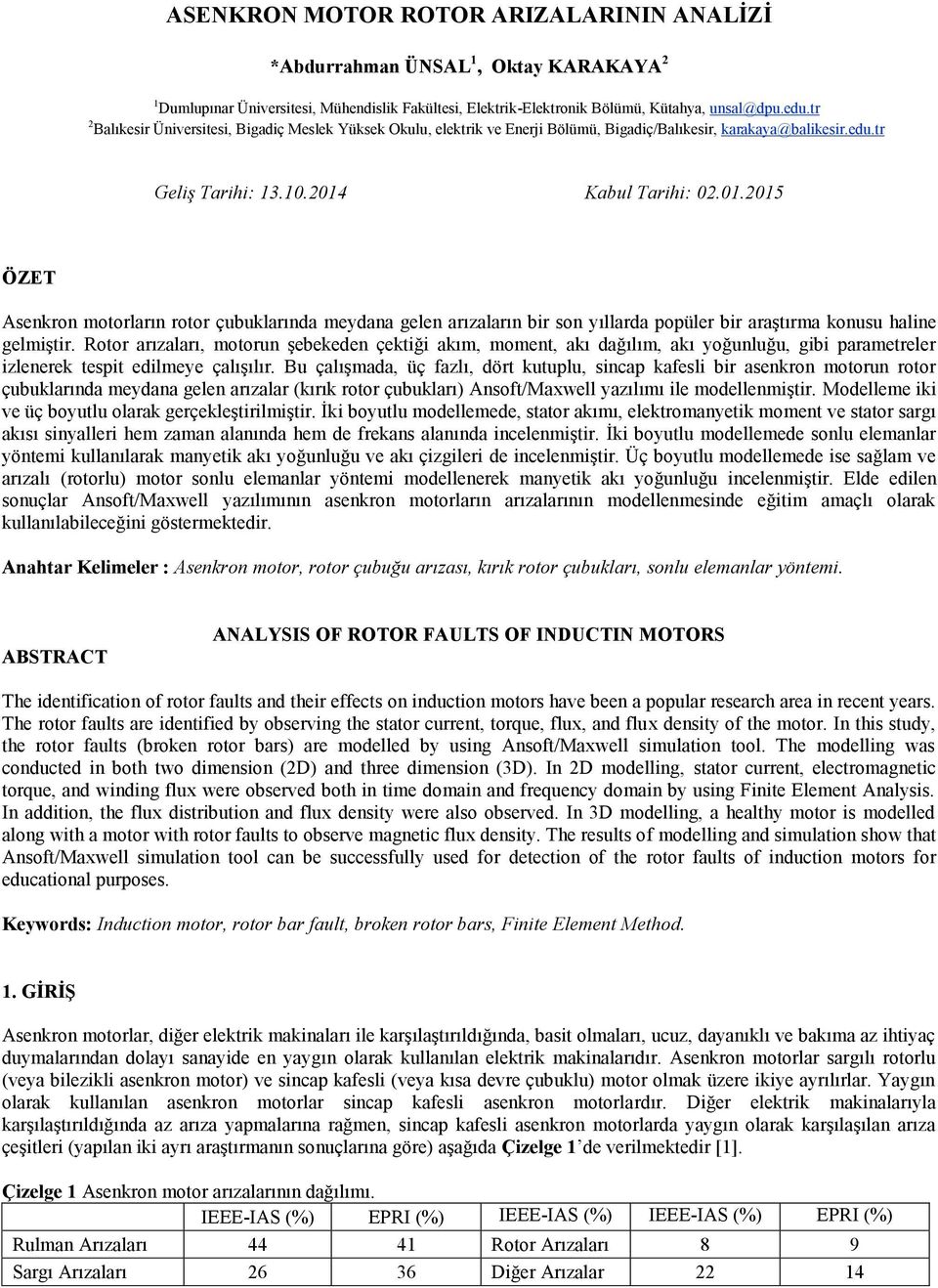 Kabul Tarihi: 02.01.2015 ÖZET Asenkron motorların rotor çubuklarında meydana gelen arızaların bir son yıllarda popüler bir araştırma konusu haline gelmiştir.