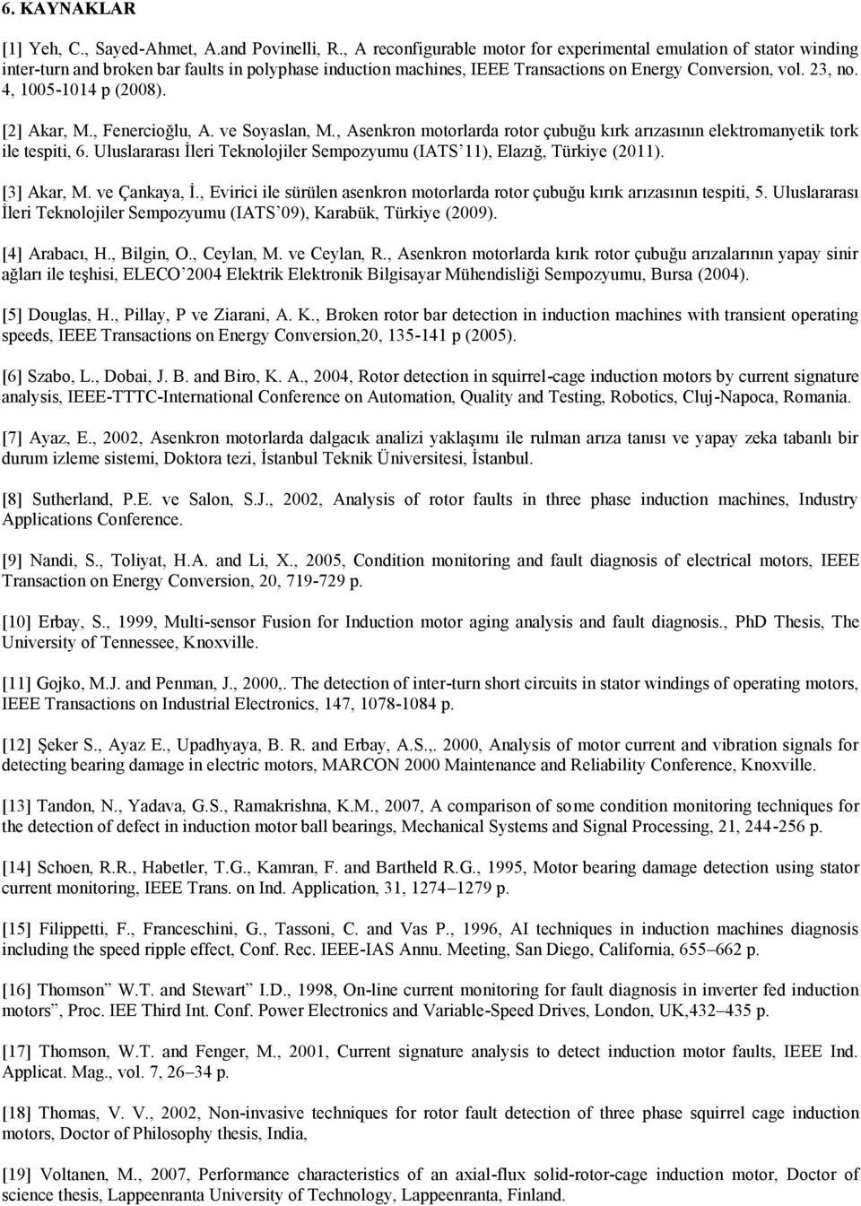 4, 1005-1014 p (2008). [2] Akar, M., Fenercioğlu, A. ve Soyaslan, M., Asenkron motorlarda rotor çubuğu kırk arızasının elektromanyetik tork ile tespiti, 6.