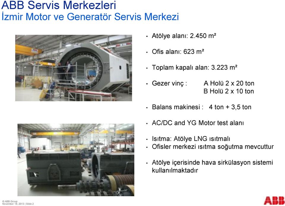 223 m² Gezer vinç : A Holü 2 x 20 ton B Holü 2 x 10 ton Balans makinesi : 4 ton + 3,5 ton AC/DC and YG