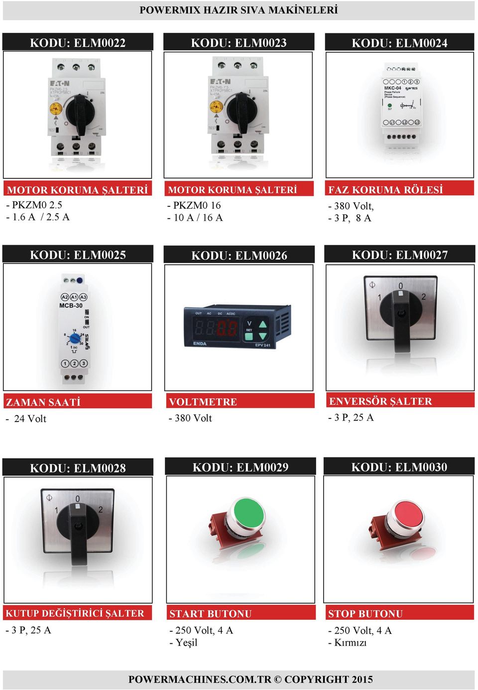 ELM0026 KODU: ELM0027 ZAMAN SAATİ - 24 Volt VOLTMETRE ENVERSÖR ŞALTER - 380 Volt - 3 P, 25 A KODU: ELM0028