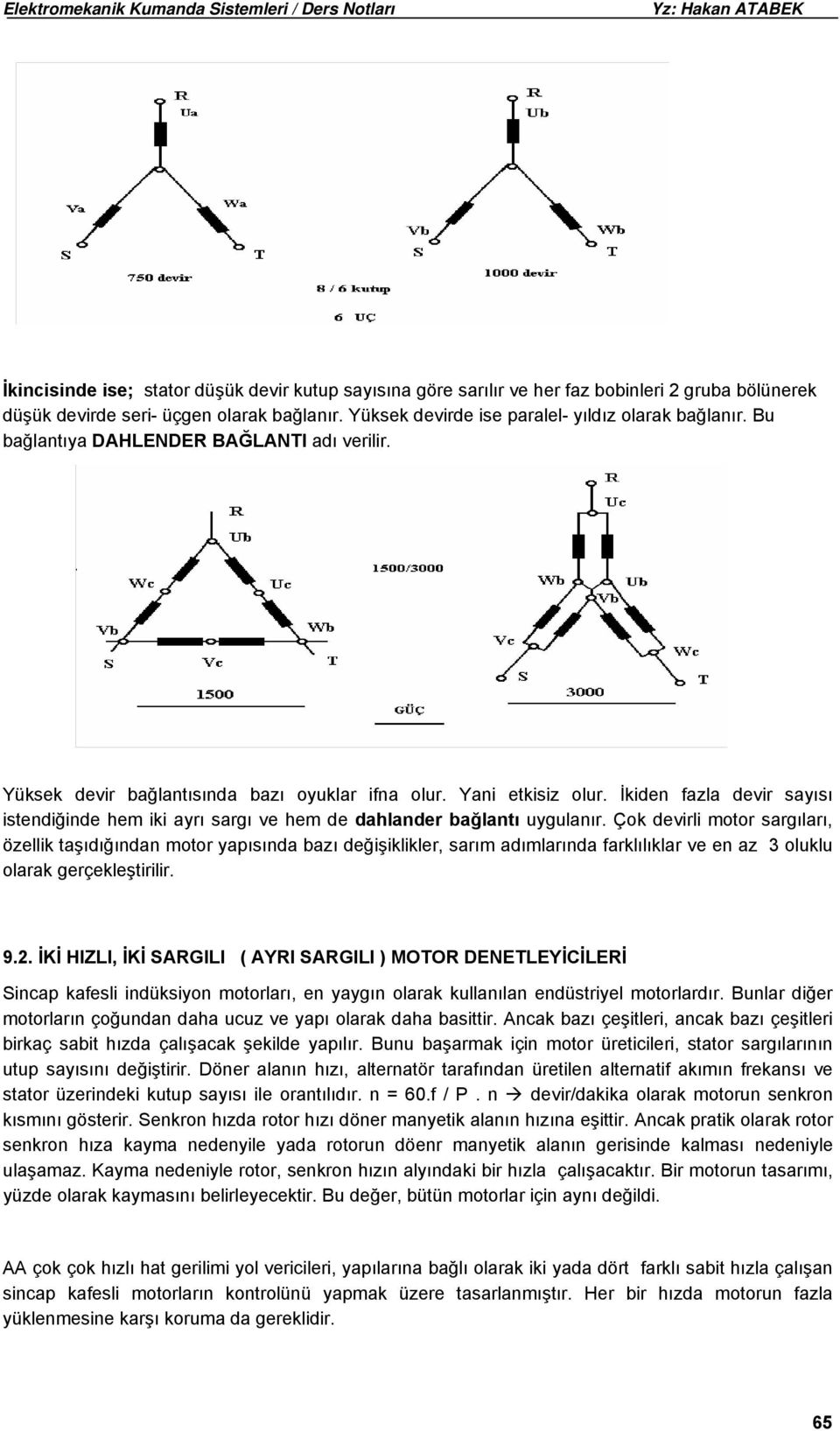 İkiden fazla devir sayısı istendiğinde hem iki ayrı sargı ve hem de dahlander bağlantı uygulanır.