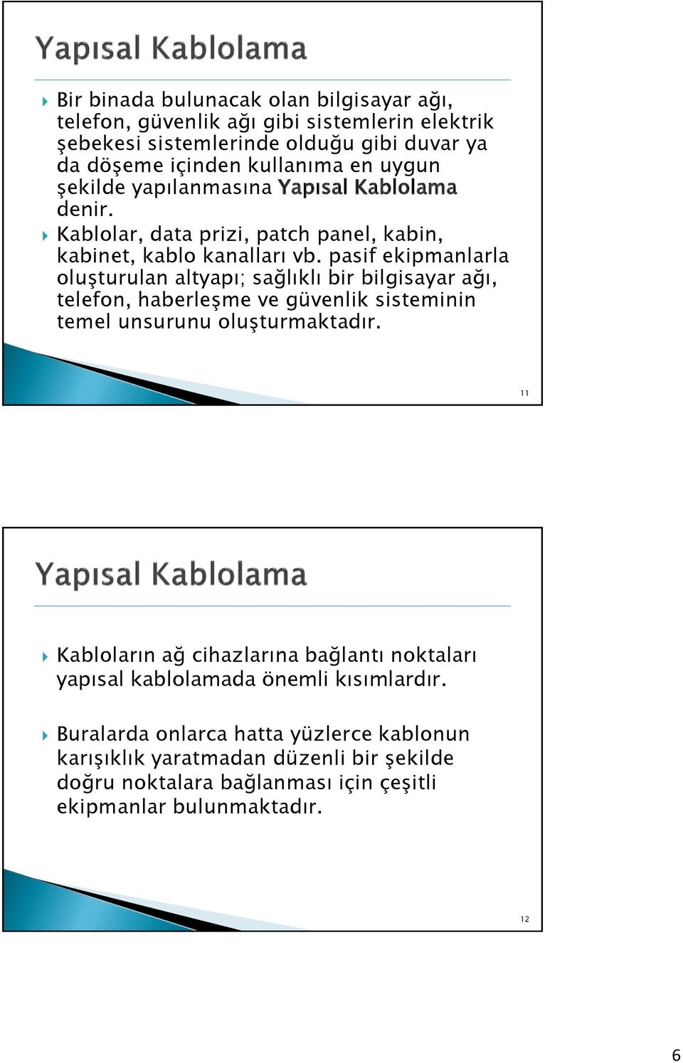 pasif ekipmanlarla oluşturulan altyapı; sağlıklı bir bilgisayar ağı, telefon, haberleşme ve güvenlik sisteminin temel unsurunu oluşturmaktadır.