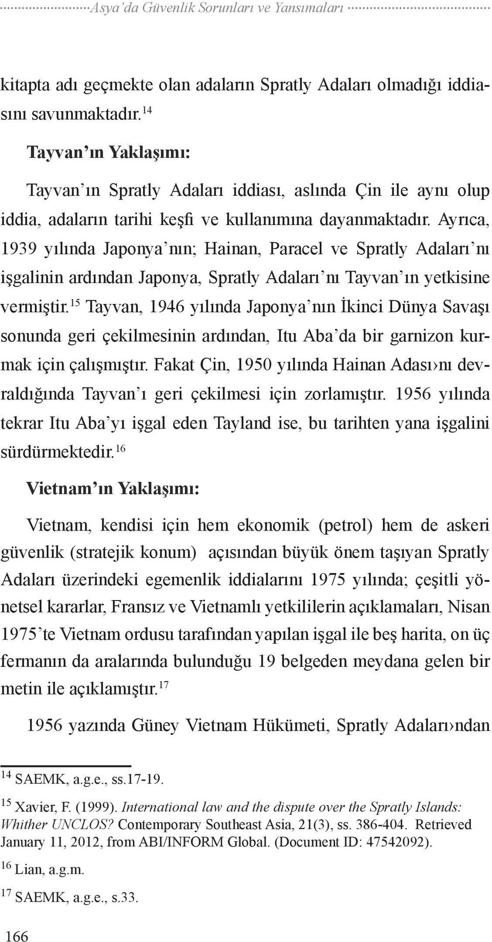Ayrıca, 1939 yılında Japonya nın; Hainan, Paracel ve Spratly Adaları nı işgalinin ardından Japonya, Spratly Adaları nı Tayvan ın yetkisine vermiştir.