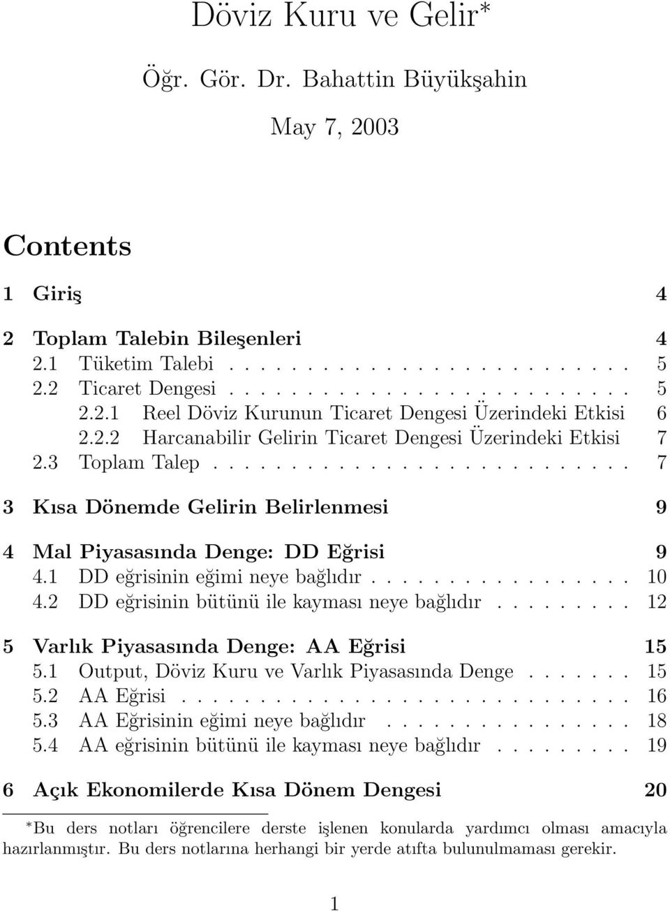 1 DD eğrisinin eğimi neye bağlıdır................. 10 4.2 DD eğrisinin bütünü ile kayması neye bağlıdır......... 12 5 Varlık Piyasasında Denge: AA Eğrisi 15 5.