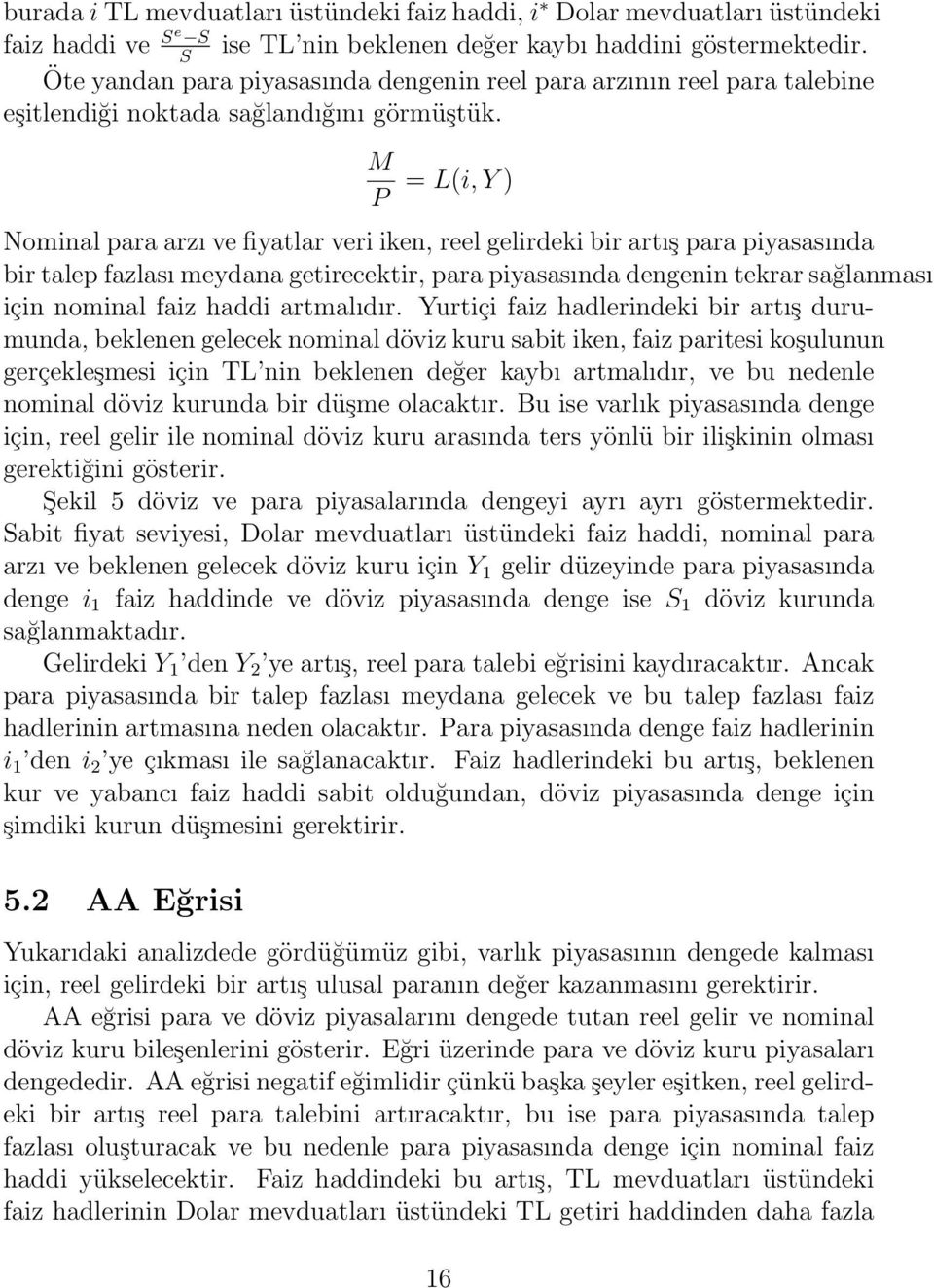 M P = L(i, Y ) Nominal para arzı ve fiyatlar veri iken, reel gelirdeki bir artış para piyasasında bir talep fazlası meydana getirecektir, para piyasasında dengenin tekrar sağlanması için nominal faiz