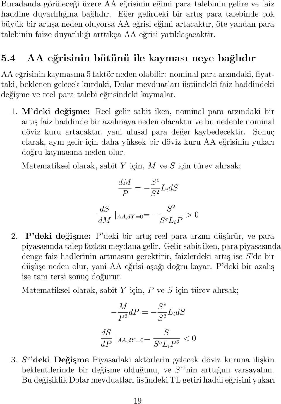 4 AA eğrisinin bütünü ile kayması neye bağlıdır AA eğrisinin kaymasına 5 faktör neden olabilir: nominal para arzındaki, fiyattaki, beklenen gelecek kurdaki, Dolar mevduatları üstündeki faiz