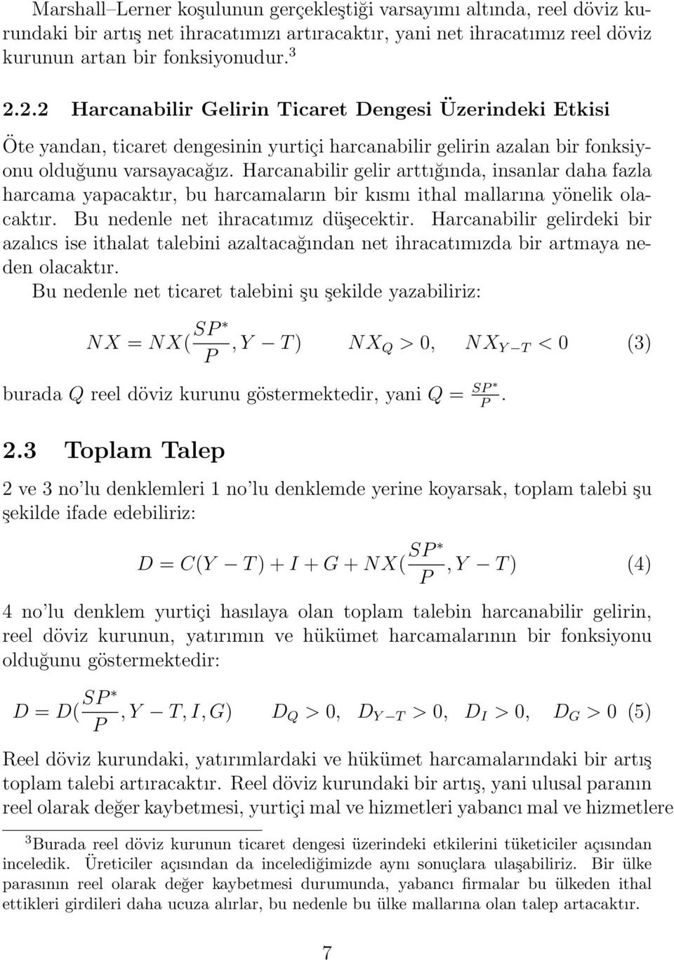 Harcanabilir gelir arttığında, insanlar daha fazla harcama yapacaktır, bu harcamaların bir kısmı ithal mallarına yönelik olacaktır. Bu nedenle net ihracatımız düşecektir.