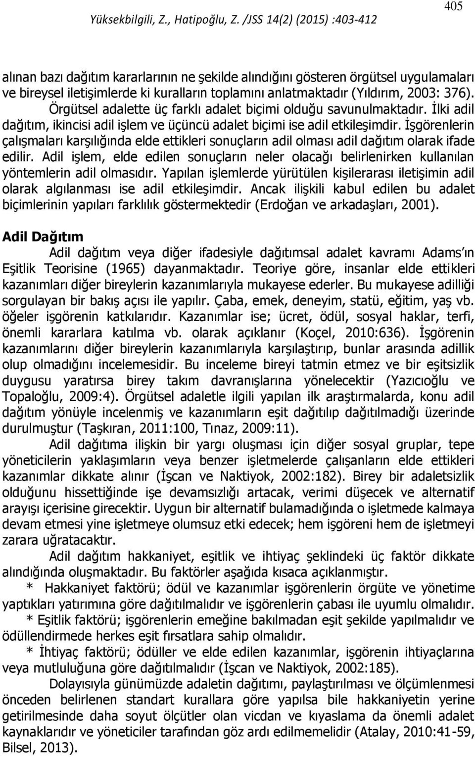 376). Örgütsel adalette üç farklı adalet biçimi olduğu savunulmaktadır. İlki adil dağıtım, ikincisi adil işlem ve üçüncü adalet biçimi ise adil etkileşimdir.