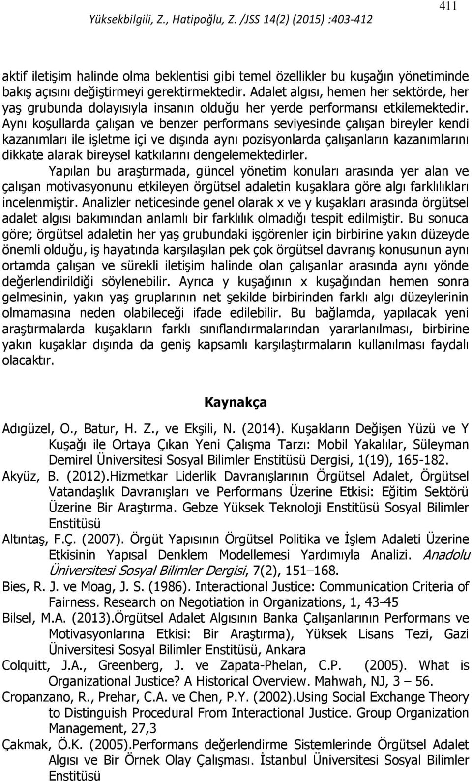 Aynı koşullarda çalışan ve benzer performans seviyesinde çalışan bireyler kendi kazanımları ile işletme içi ve dışında aynı pozisyonlarda çalışanların kazanımlarını dikkate alarak bireysel