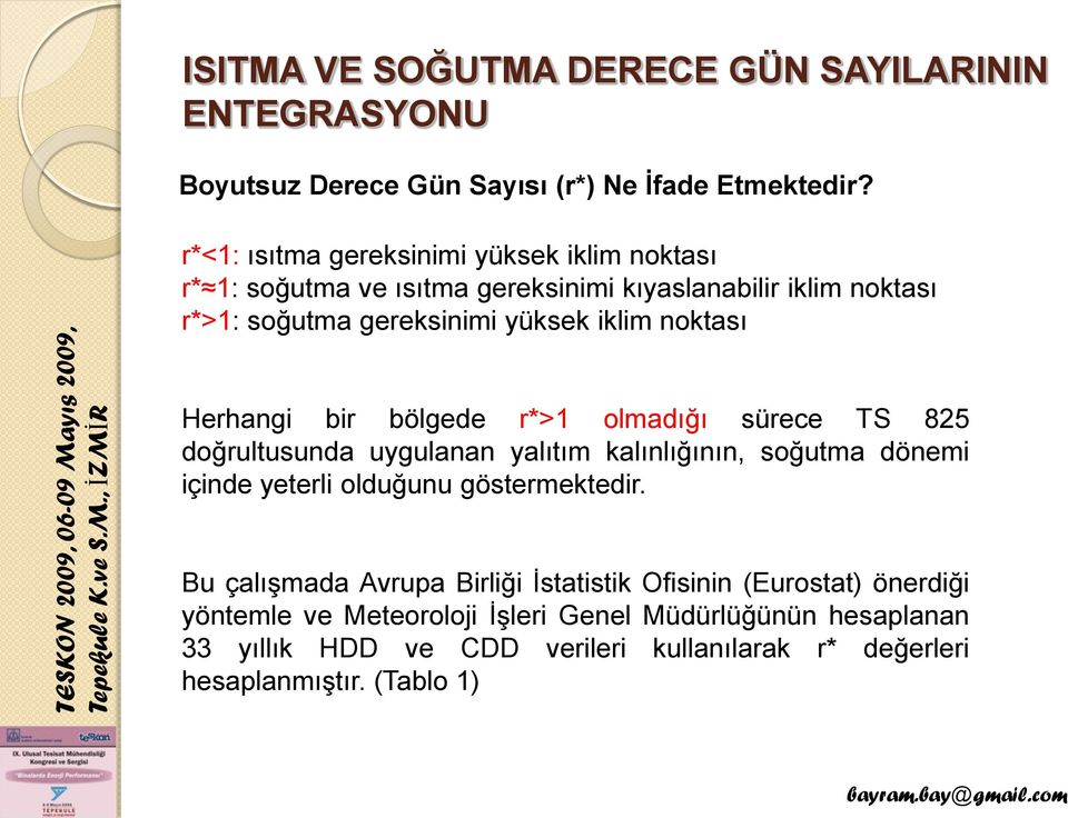 yüksek iklim noktası Herhangi bir bölgede r*>1 olmadığı sürece TS 825 doğrultusunda uygulanan yalıtım kalınlığının, soğutma dönemi içinde