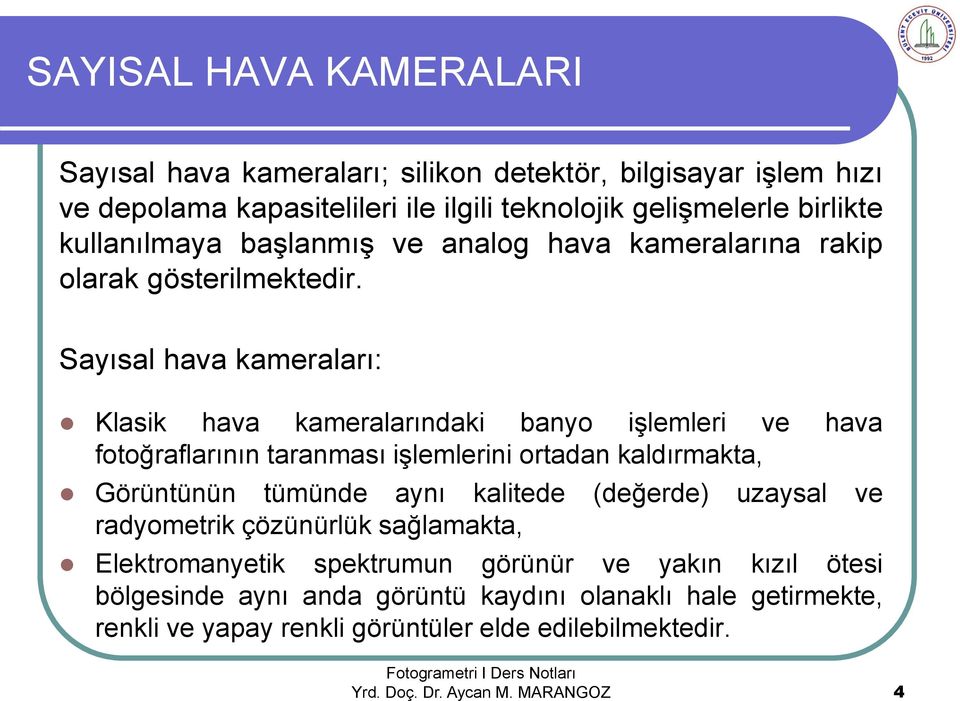 Sayısal hava kameraları: Klasik hava kameralarındaki banyo işlemleri ve hava fotoğraflarının taranması işlemlerini ortadan kaldırmakta, Görüntünün tümünde aynı kalitede