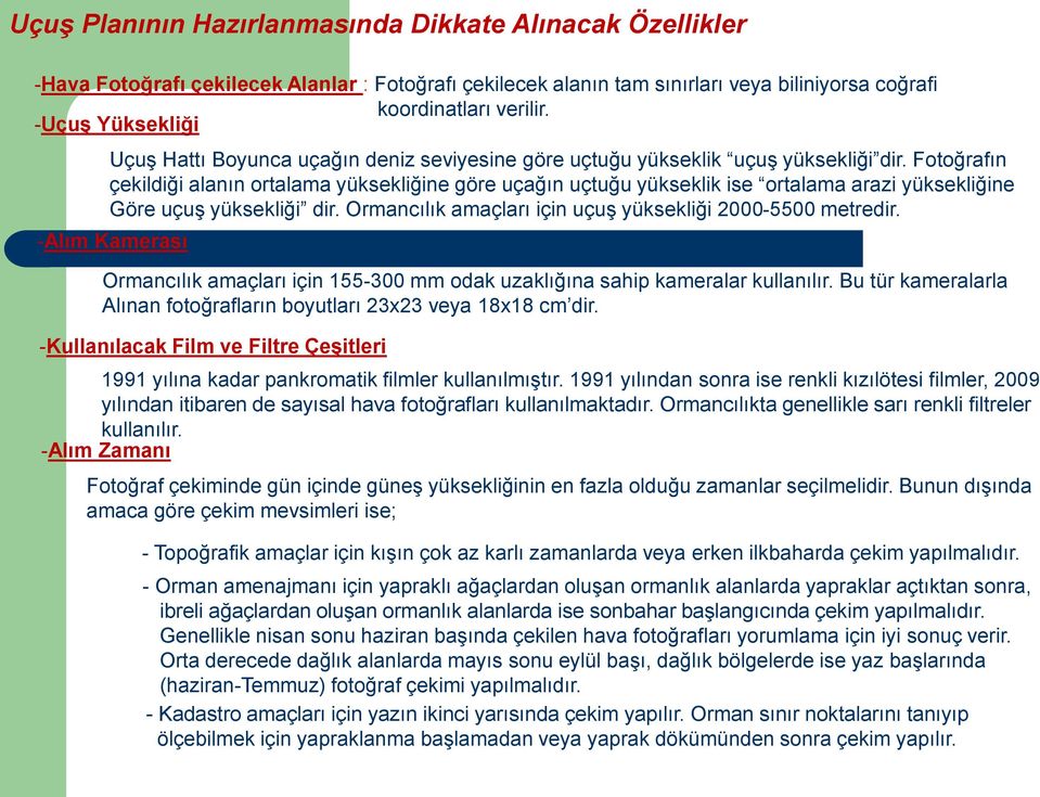 Fotoğrafın çekildiği alanın ortalama yüksekliğine göre uçağın uçtuğu yükseklik ise ortalama arazi yüksekliğine Göre uçuş yüksekliği dir. Ormancılık amaçları için uçuş yüksekliği 2000-5500 metredir.