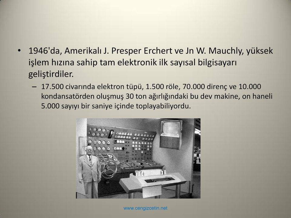 geliştirdiler. 17.500 civarında elektron tüpü, 1.500 röle, 70.000 direnç ve 10.