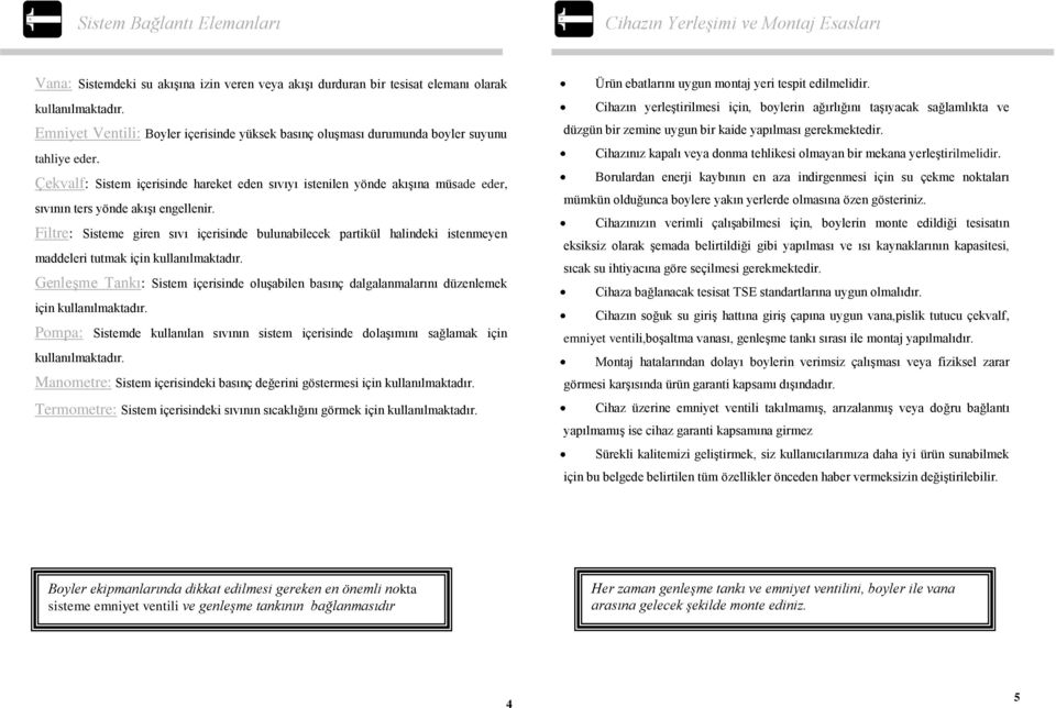 Çekvalf: Sistem içerisinde hareket eden sıvıyı istenilen yönde akışına müsade eder, sıvının ters yönde akışı engellenir.