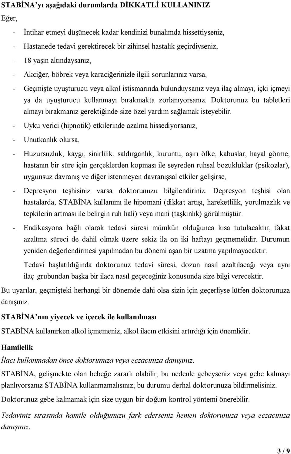 kullanmayı bırakmakta zorlanıyorsanız. Doktorunuz bu tabletleri almayı bırakmanız gerektiğinde size özel yardım sağlamak isteyebilir.